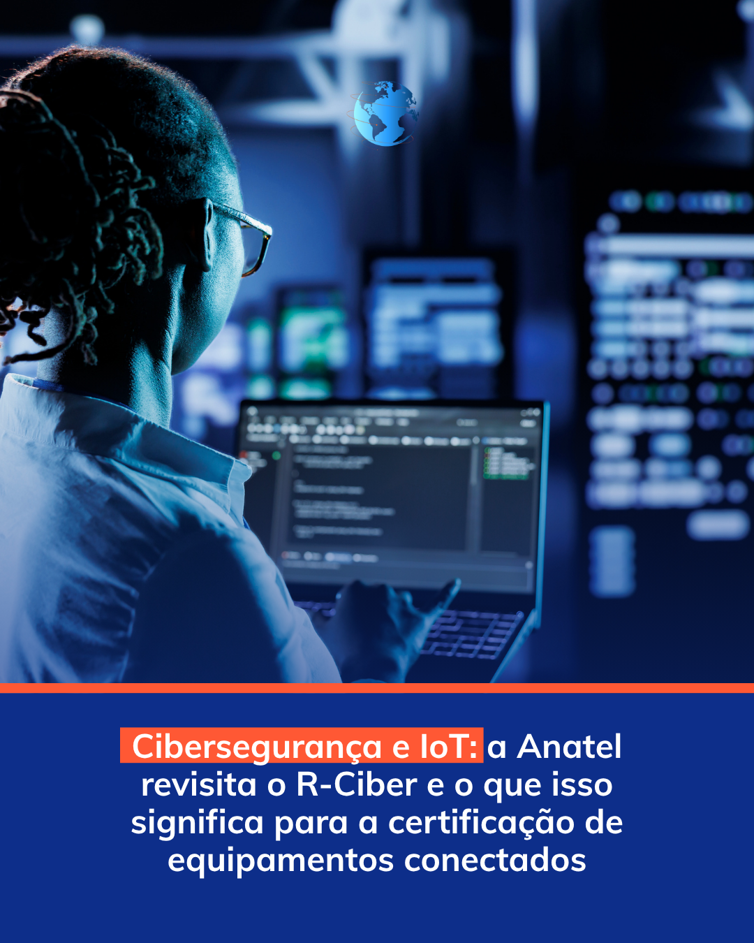 Leia mais sobre o artigo Cibersegurança e IoT: a Anatel revisita o R-Ciber e o que isso significa para a certificação de equipamentos conectados